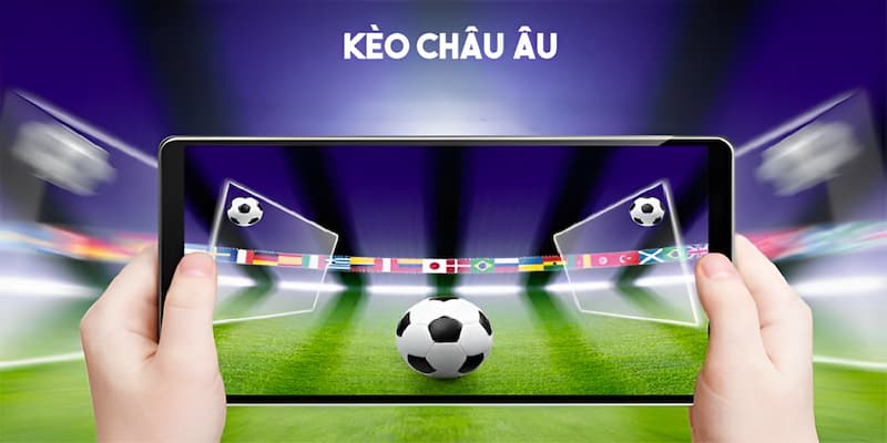 Kèo Châu Âu và các thông tin tổng quan cho thành viên BET365